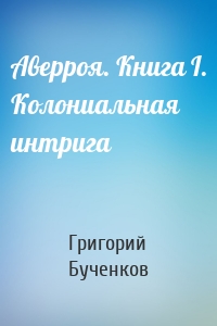 Аверроя. Книга I. Колониальная интрига