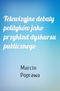 Telewizyjne debaty polityków jako przykład dyskursu publicznego