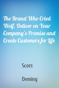 The Brand Who Cried Wolf. Deliver on Your Company's Promise and Create Customers for Life