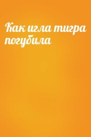 Обложка книги «Как игла тигра погубила»