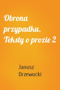 Obrona przypadku. Teksty o prozie 2