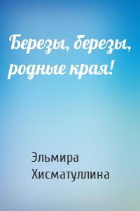 Березы, березы, родные края!