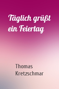 Täglich grüßt ein Feiertag