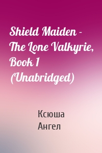 Shield Maiden - The Lone Valkyrie, Book 1 (Unabridged)