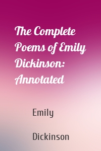 The Complete Poems of Emily Dickinson: Annotated