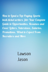 How to Land a Top-Paying Sports book ticket writers Job: Your Complete Guide to Opportunities, Resumes and Cover Letters, Interviews, Salaries, Promotions, What to Expect From Recruiters and More