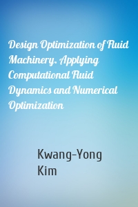 Design Optimization of Fluid Machinery. Applying Computational Fluid Dynamics and Numerical Optimization