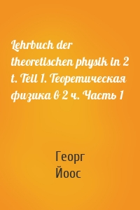 Lehrbuch der theoretischen physik in 2 t. Teil 1. Теоретическая физика в 2 ч. Часть 1