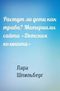 Растут ли дети как трава? Материалы сайта «Детская комната»