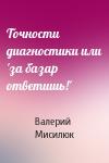 Валерий Мисилюк - Точности диагностики или 'за базар ответишь!'