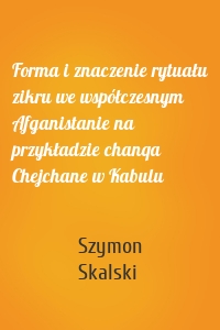 Forma i znaczenie rytuału zikru we współczesnym Afganistanie na przykładzie chanqa Chejchane w Kabulu