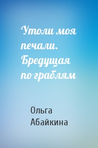 Утоли моя печали. Бредущая по граблям