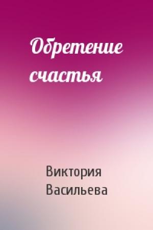 Обложка книги «Обретение счастья» — Виктория Васильева