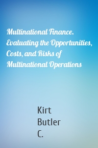 Multinational Finance. Evaluating the Opportunities, Costs, and Risks of Multinational Operations