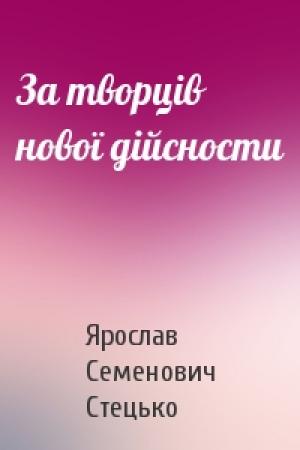 Обложка книги «За творців нової дійсности» — Ярослав Семенович Стецько