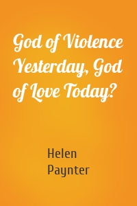 God of Violence Yesterday, God of Love Today?