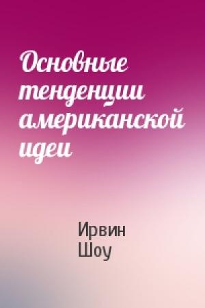 Обложка книги «Основные тенденции американской идеи» — Ирвин Шоу