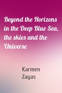 Beyond the Horizons in the Deep Blue Sea, the skies and the Universe