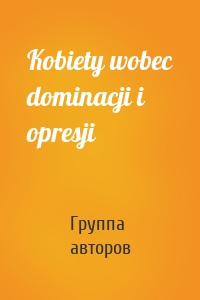 Kobiety wobec dominacji i opresji