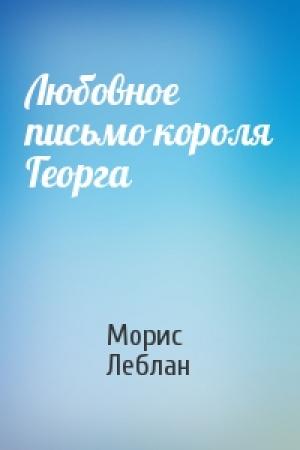 Обложка книги «Любовное письмо короля Георга» — Морис Леблан