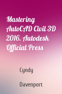 Mastering AutoCAD Civil 3D 2016. Autodesk Official Press