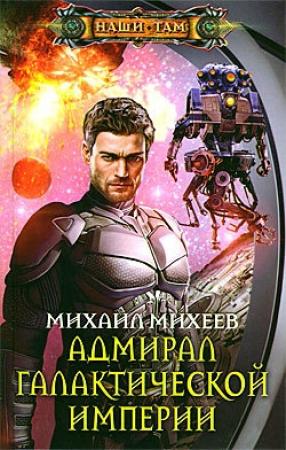 Обложка книги «Адмирал галактической империи» — Михаил Михеев