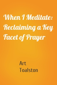 When I Meditate: Reclaiming a Key Facet of Prayer