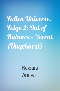 Fallen Universe, Folge 2: Out of Balance - Verrat (Ungekürzt)