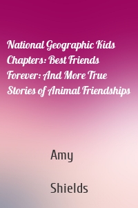 National Geographic Kids Chapters: Best Friends Forever: And More True Stories of Animal Friendships