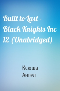 Built to Last - Black Knights Inc 12 (Unabridged)