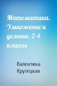 Математика. Умножение и деление. 2-4 классы