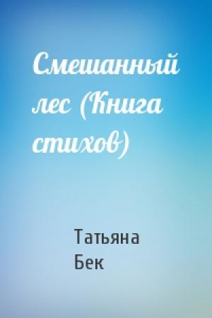 Обложка книги «Смешанный лес (Книга стихов)» — Татьяна Бек