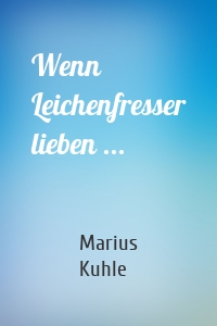 Wenn Leichenfresser lieben ...