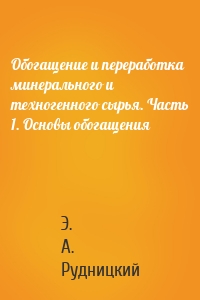 Обогащение и переработка минерального и техногенного сырья. Часть 1. Основы обогащения