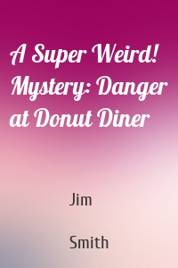 A Super Weird! Mystery: Danger at Donut Diner