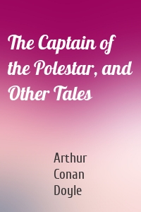 The Captain of the Polestar, and Other Tales