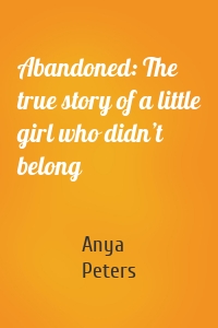 Abandoned: The true story of a little girl who didn’t belong