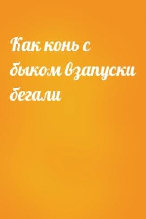 Обложка книги «Как конь с быком взапуски бегали»