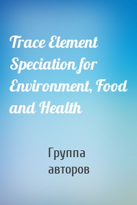 Trace Element Speciation for Environment, Food and Health