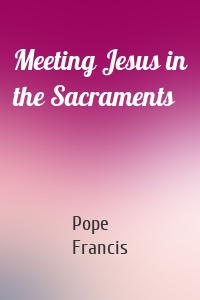 Meeting Jesus in the Sacraments