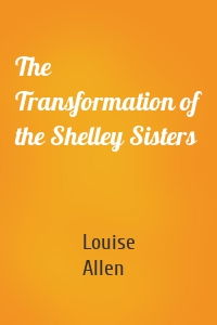 The Transformation of the Shelley Sisters