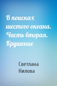 В поисках шестого океана. Часть вторая. Крушение