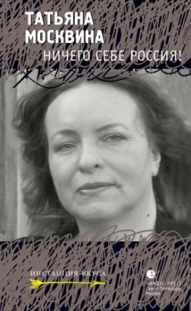 Обложка книги «Ничего себе Россия!» — Татьяна Москвина