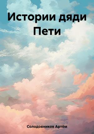 Обложка книги «Истории дяди Пети» — Артём Солодовников