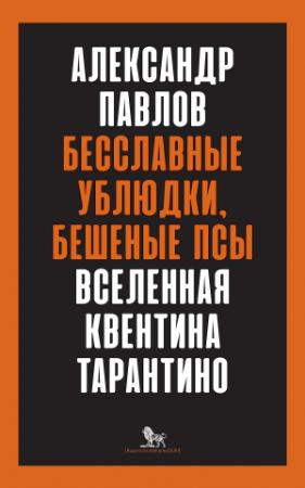 Обложка книги «Бесславные ублюдки, бешеные псы. Вселенная Квентина Тарантино» — Александр Павлов