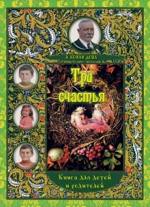 Обложка книги «Три счастья. Книга для детей и взрослых» — Артур Дойл, Константин Калмык