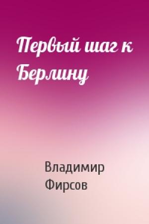 Обложка книги «Первый шаг к Берлину» — Владимир Фирсов