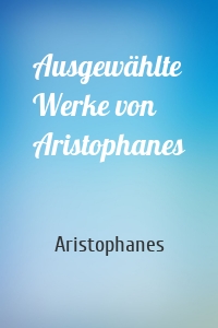 Ausgewählte Werke von Aristophanes