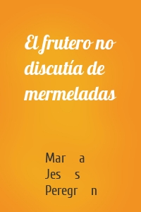 El frutero no discutía de mermeladas