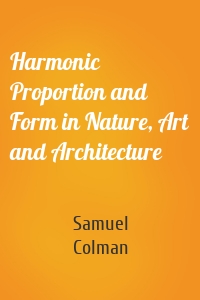 Harmonic Proportion and Form in Nature, Art and Architecture